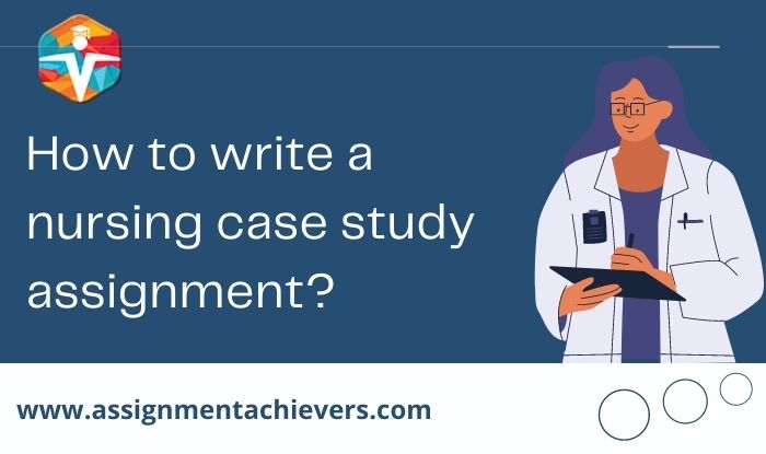 How to write a nursing case study assignment?